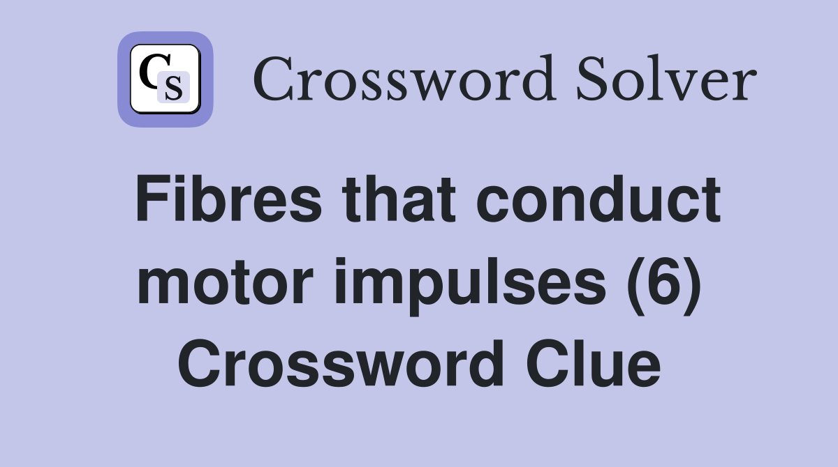 Fibres that conduct motor impulses (6) Crossword Clue