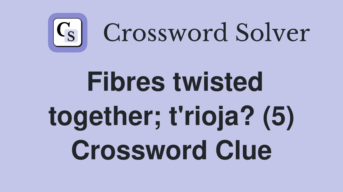 Fibres twisted together; t'rioja? (5) Crossword Clue