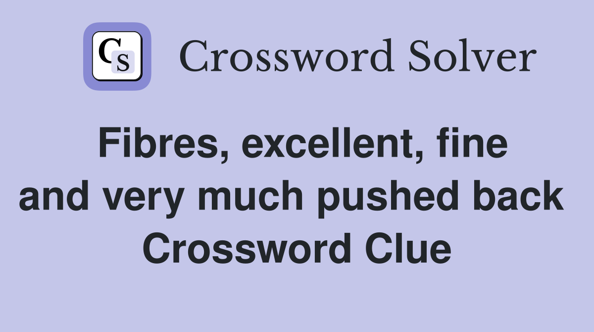 Fibres, excellent, fine and very much pushed back  Crossword Clue