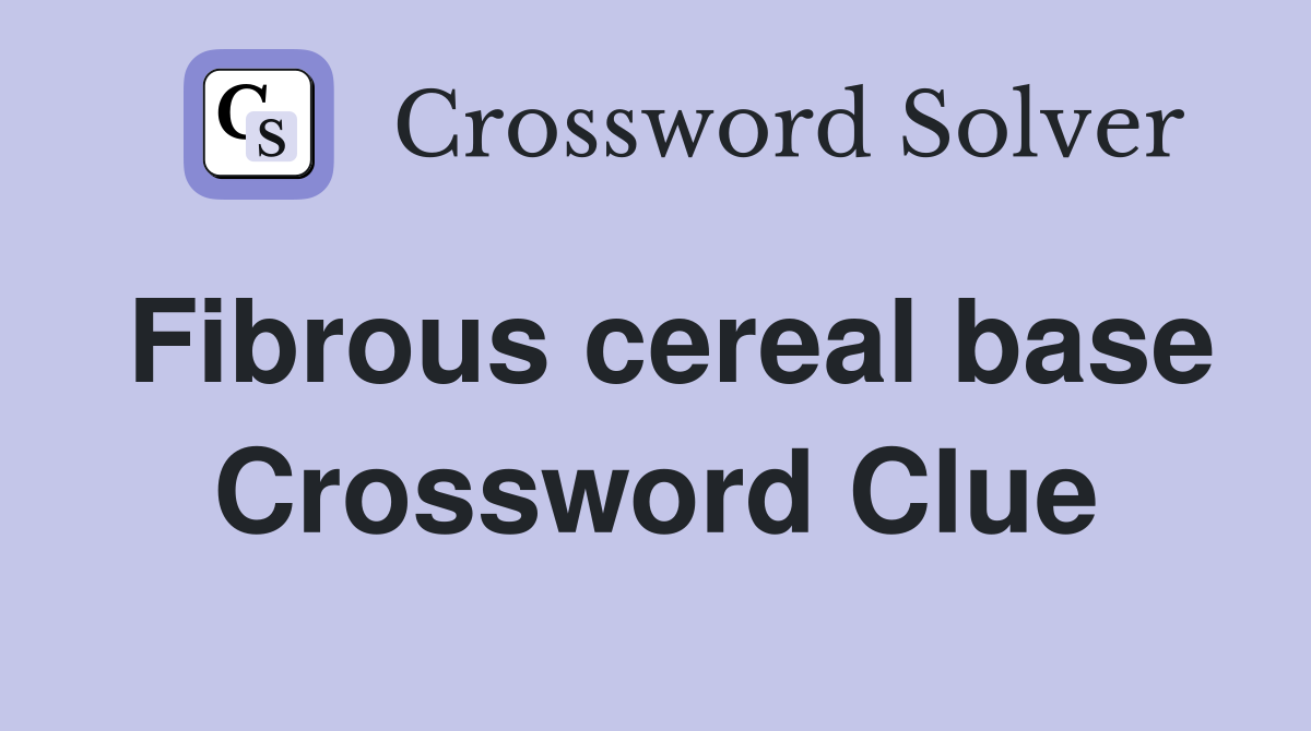 Fibrous cereal base Crossword Clue