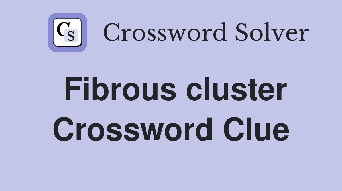 Fibrous cluster Crossword Clue