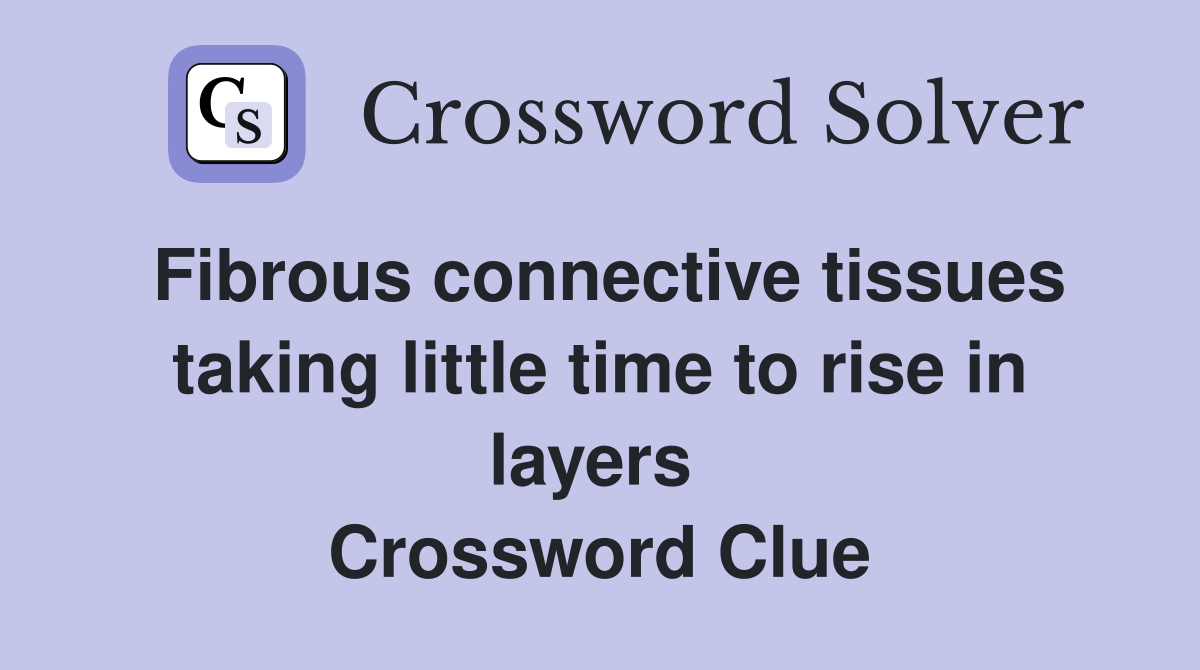Fibrous connective tissues taking little time to rise in layers  Crossword Clue