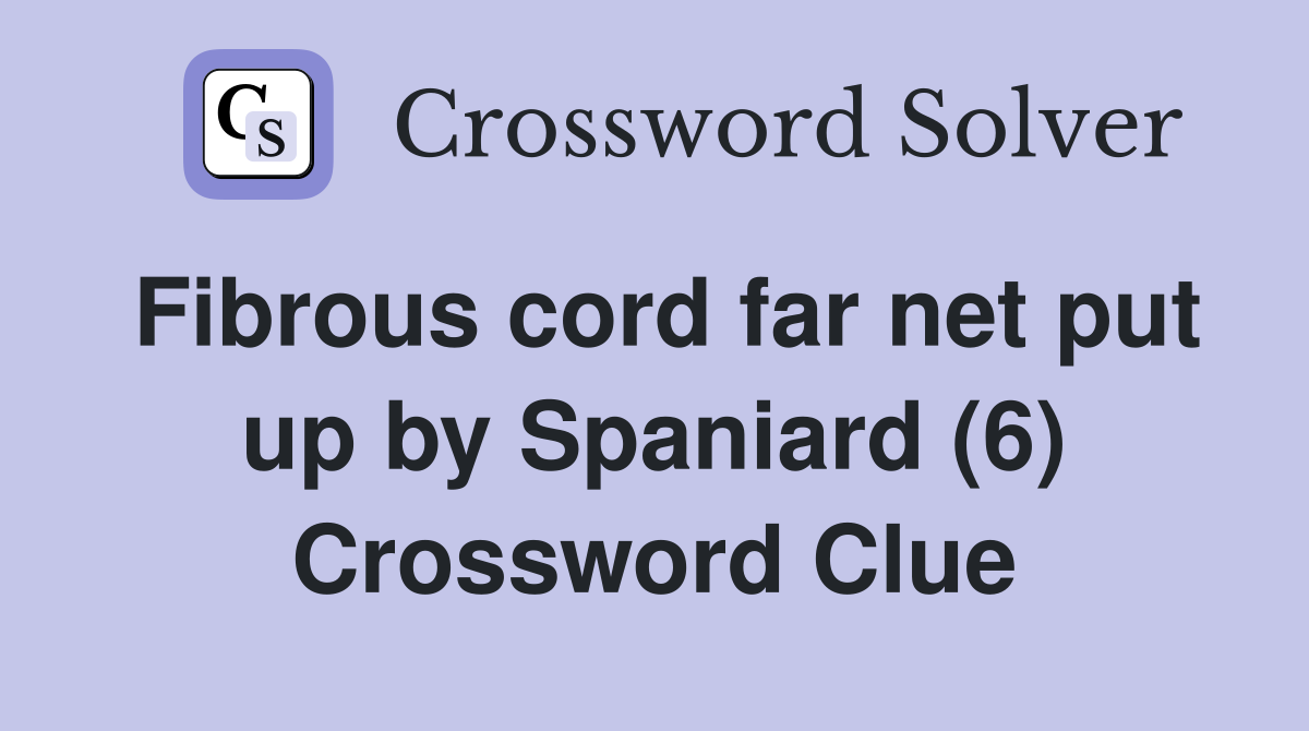 Fibrous cord far net put up by Spaniard (6) Crossword Clue