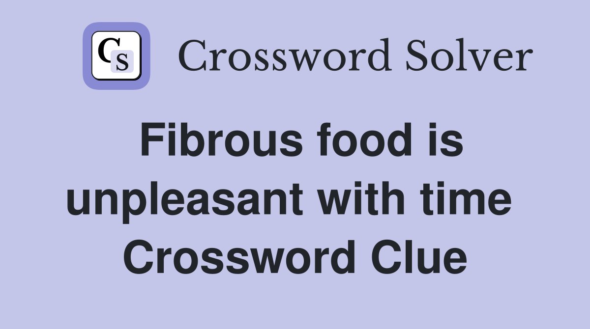 Fibrous food is unpleasant with time  Crossword Clue