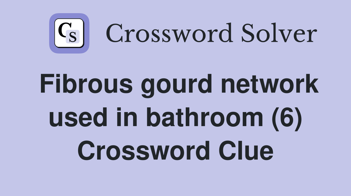 Fibrous gourd network used in bathroom (6) Crossword Clue