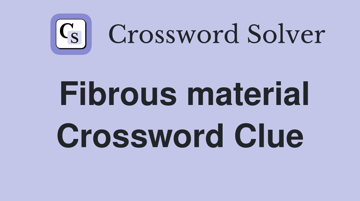 Fibrous material Crossword Clue