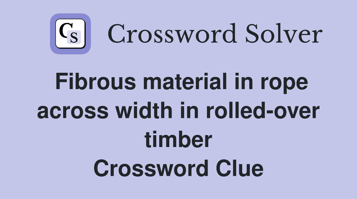 Fibrous material in rope across width in rolled-over timber Crossword Clue