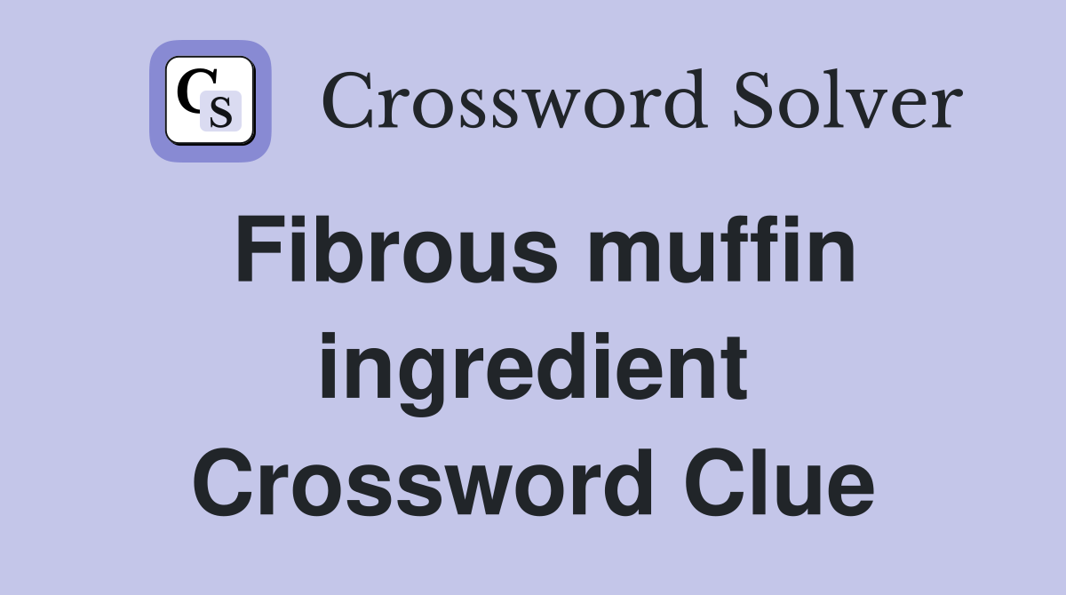 Fibrous muffin ingredient Crossword Clue