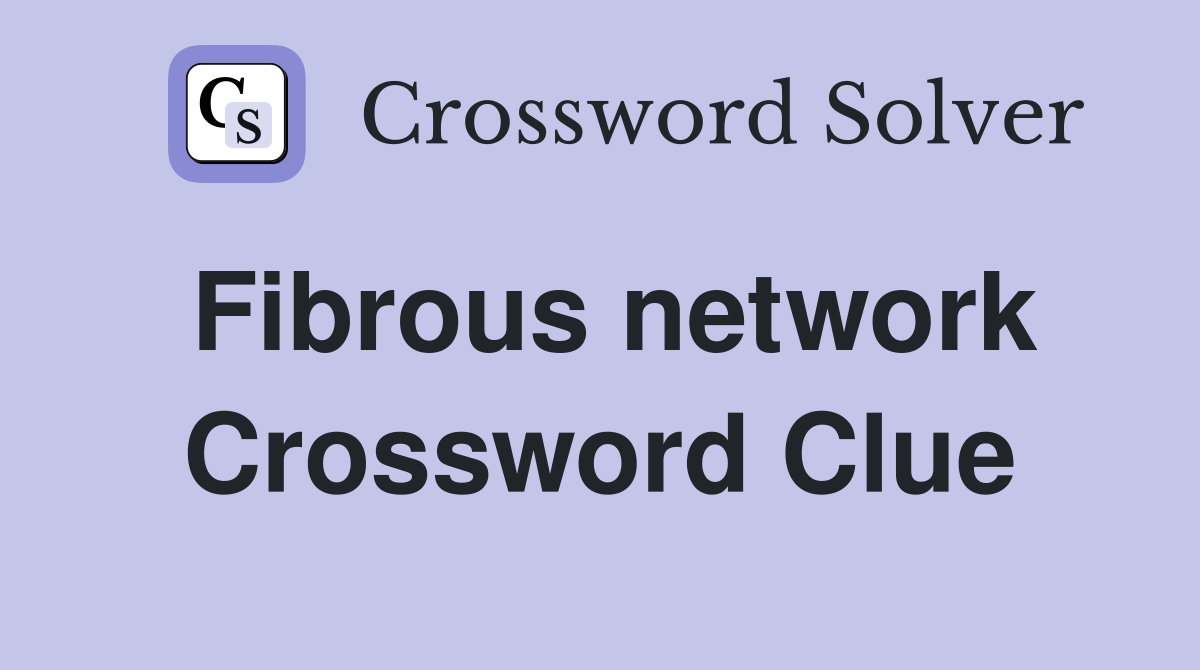 Fibrous network Crossword Clue