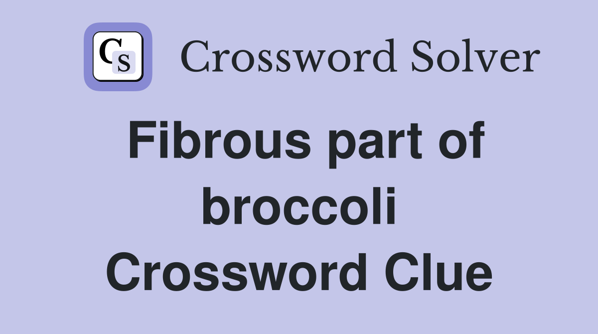 Fibrous part of broccoli Crossword Clue