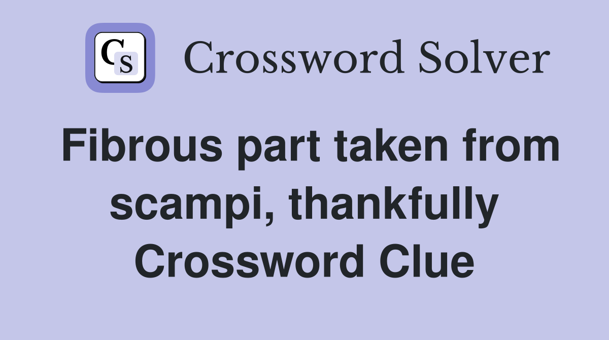 Fibrous part taken from scampi, thankfully Crossword Clue