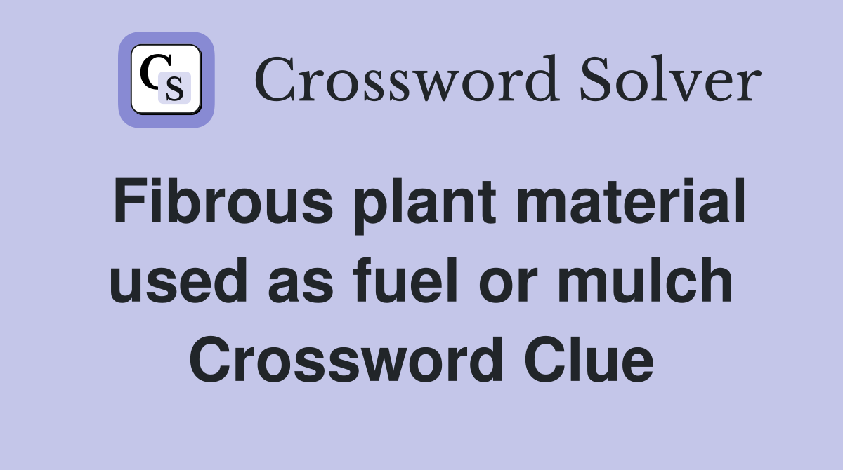 Fibrous plant material used as fuel or mulch Crossword Clue