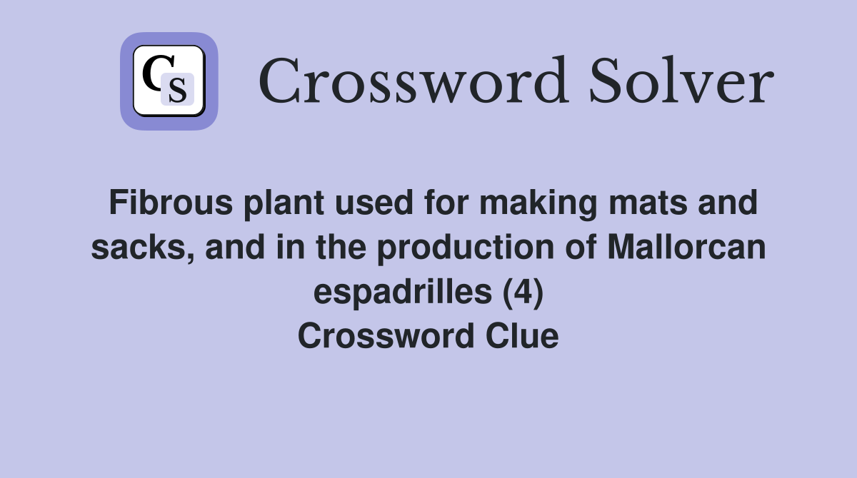 Fibrous plant used for making mats and sacks, and in the production of Mallorcan espadrilles (4) Crossword Clue