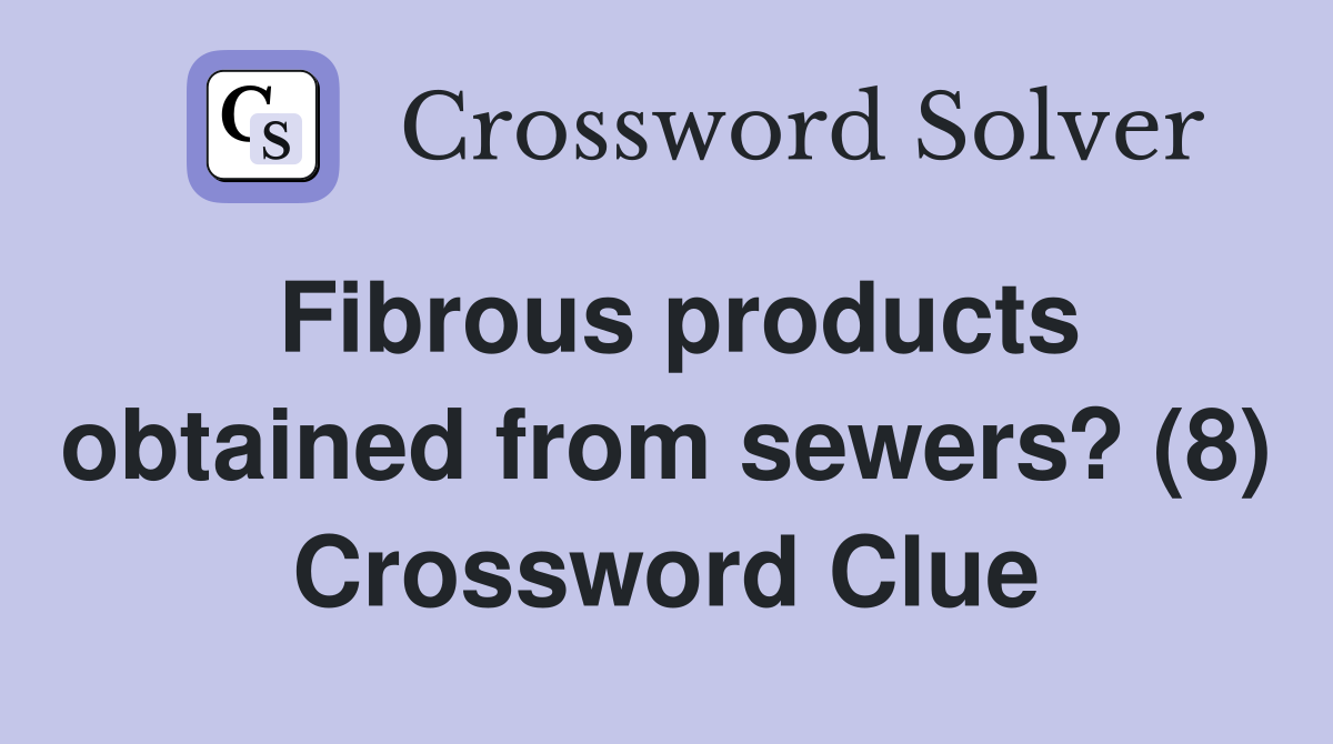 Fibrous products obtained from sewers? (8) Crossword Clue