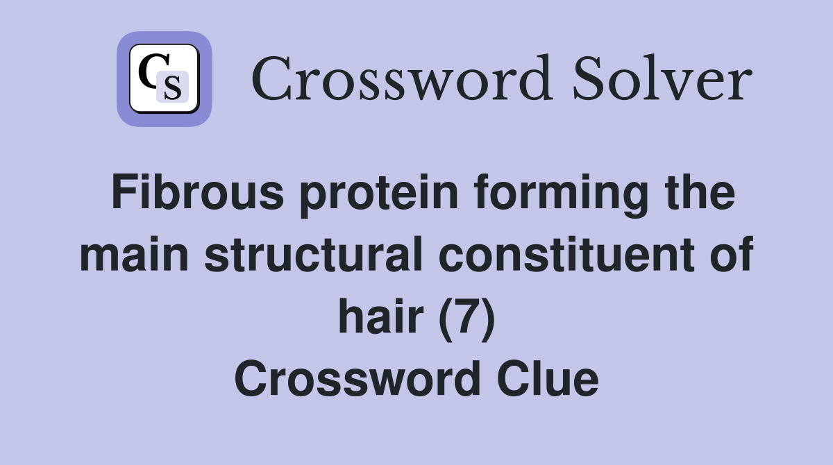 Fibrous protein forming the main structural constituent of hair (7) Crossword Clue
