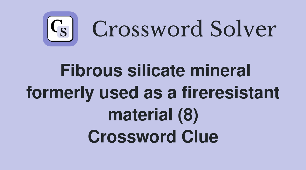 Fibrous silicate mineral formerly used as a fireresistant material (8) Crossword Clue