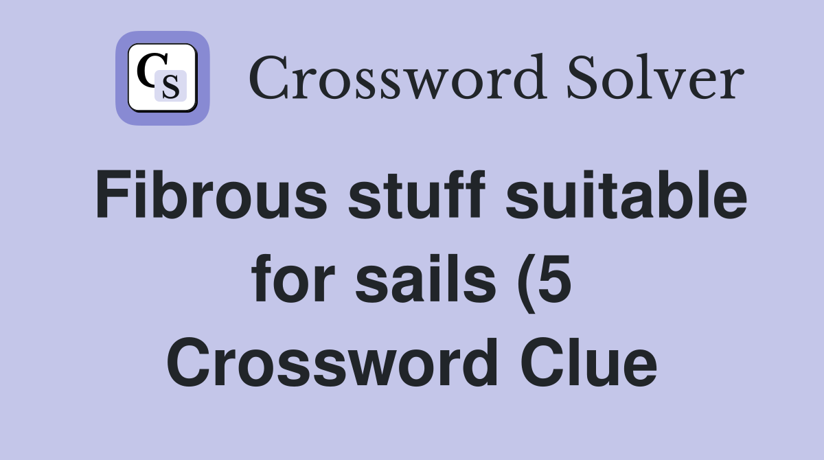 Fibrous stuff suitable for sails (5) Crossword Clue Answers Fibrous stuff suitable for sails (5) Crossword Clue Answers
