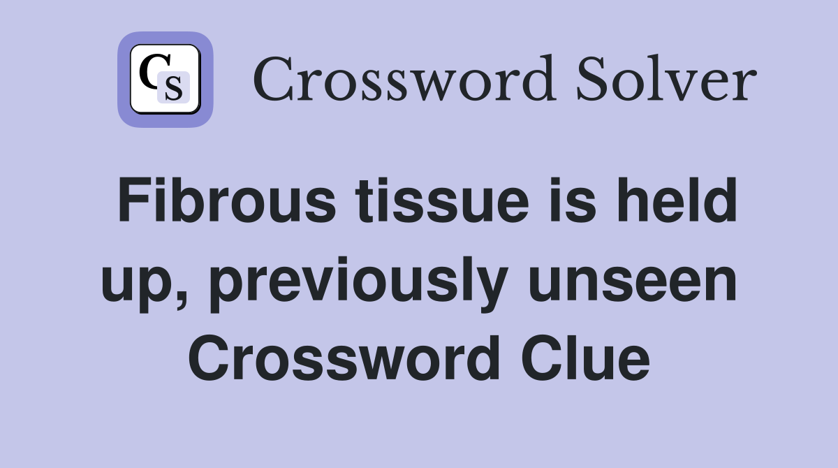 Fibrous tissue is held up, previously unseen Crossword Clue