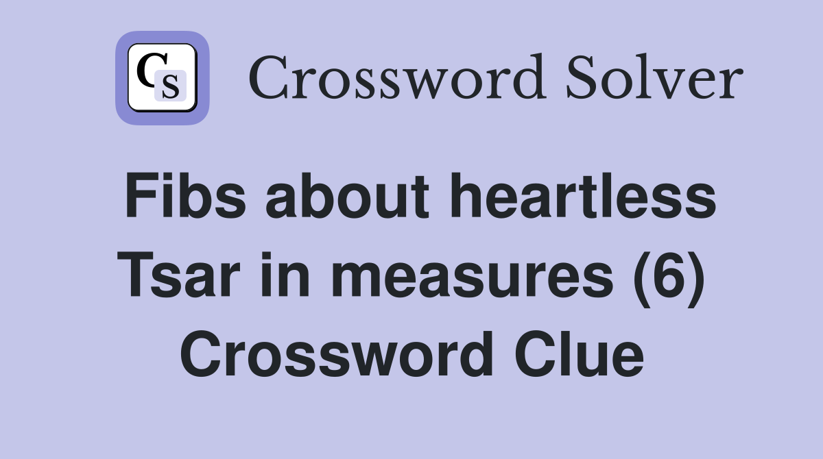 Fibs about heartless Tsar in measures (6) Crossword Clue