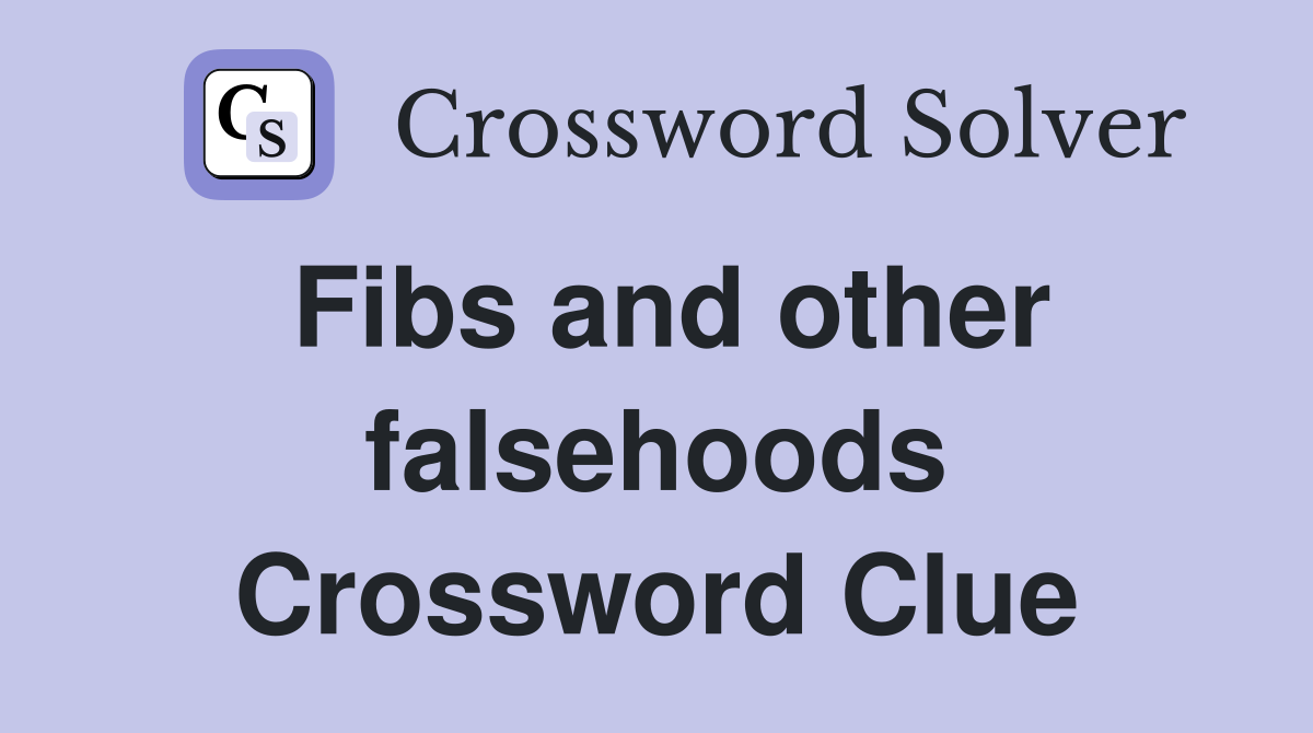 Fibs and other falsehoods Crossword Clue
