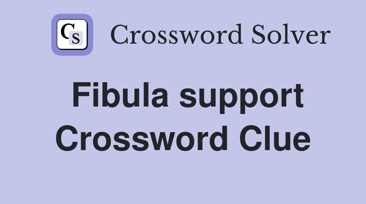 Fibula support Crossword Clue