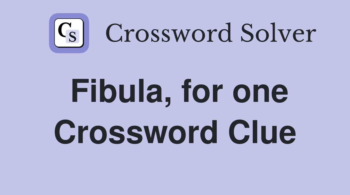Fibula, for one Crossword Clue