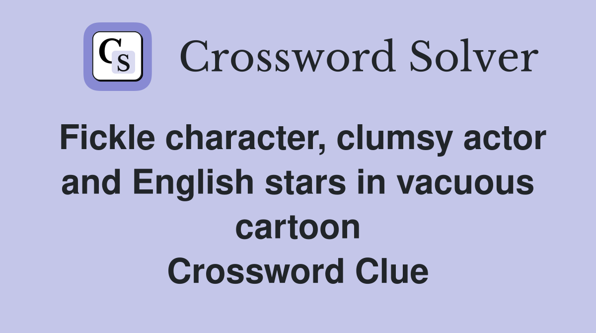 Fickle character, clumsy actor and English stars in vacuous cartoon Crossword Clue