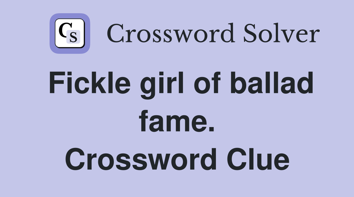 Fickle girl of ballad fame. Crossword Clue