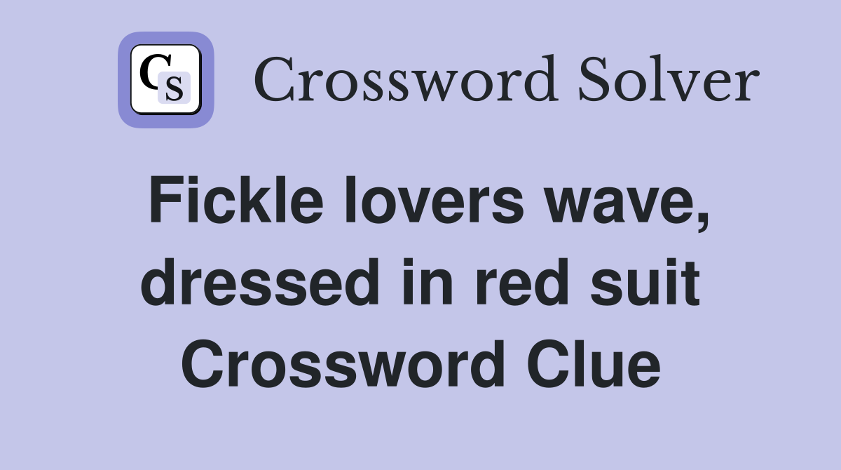 Fickle lovers wave, dressed in red suit Crossword Clue