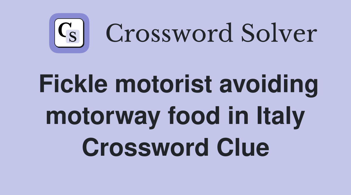 Fickle motorist avoiding motorway food in Italy Crossword Clue
