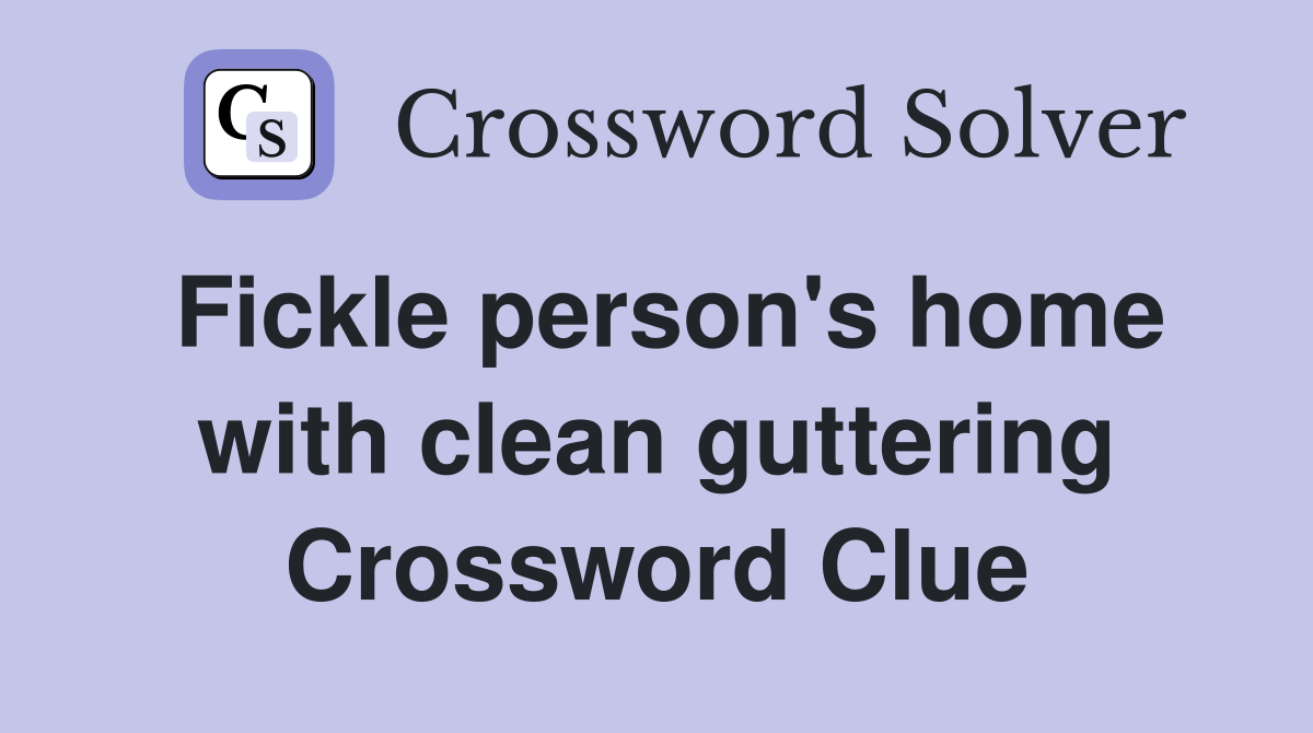 Fickle person's home with clean guttering Crossword Clue