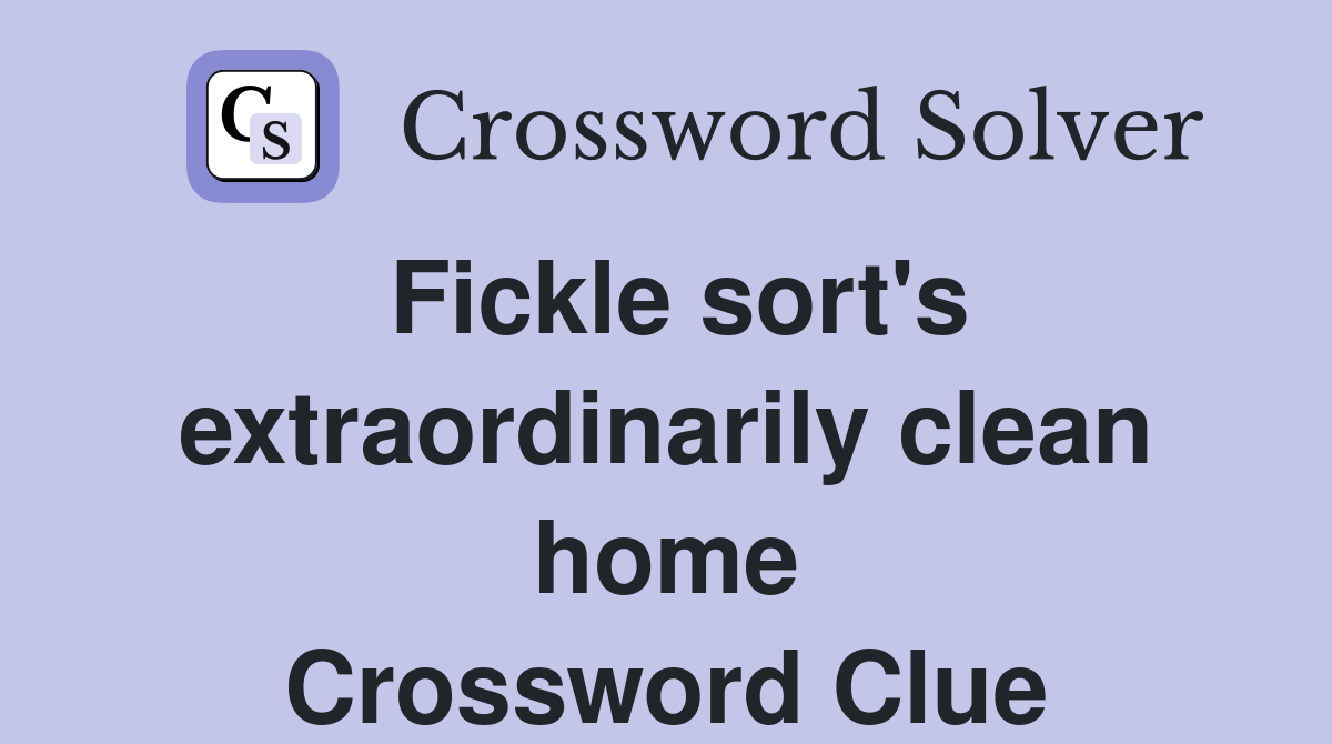 Fickle sort's extraordinarily clean home Crossword Clue