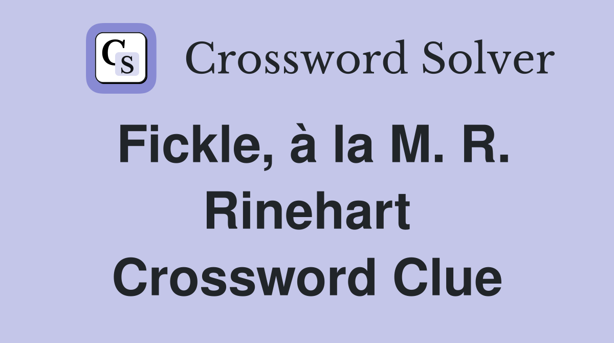 Fickle, à la M. R. Rinehart Crossword Clue
