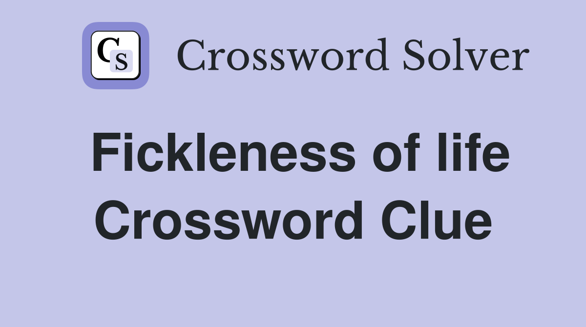 Fickleness of life Crossword Clue