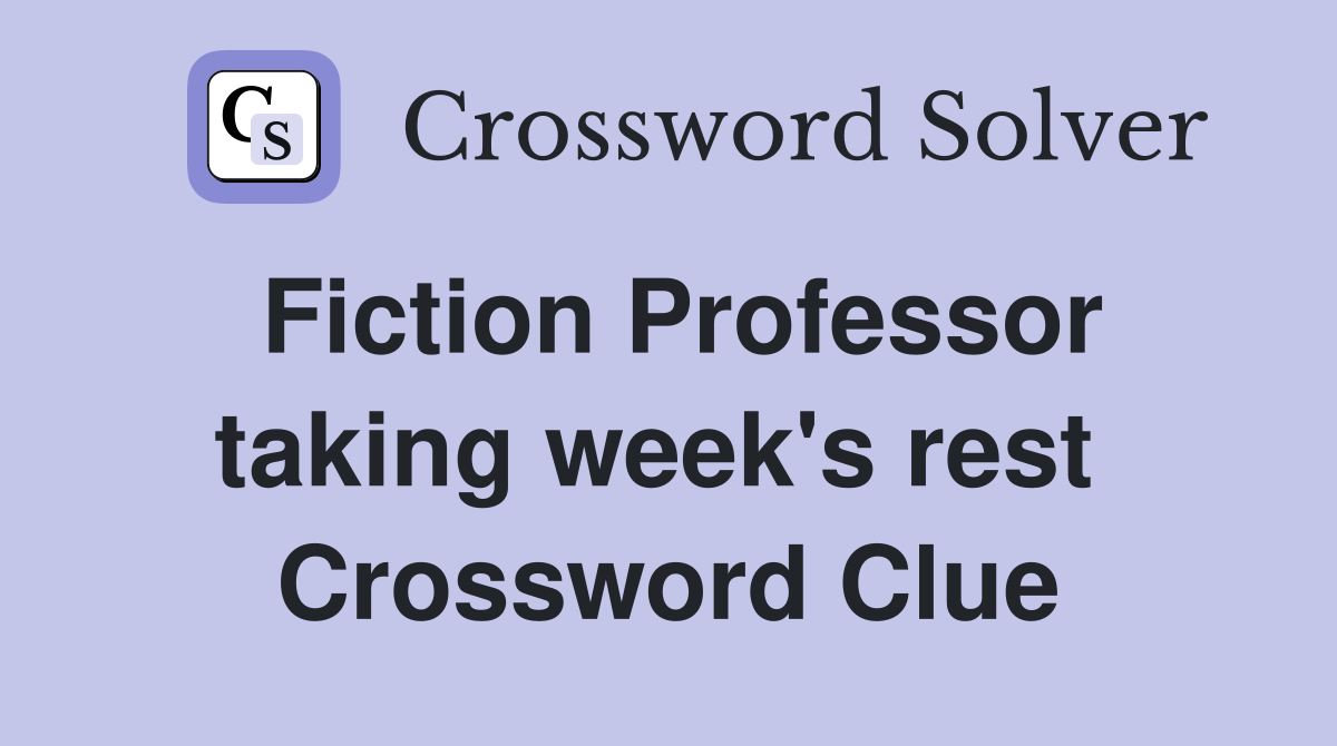 Fiction Professor taking week's rest  Crossword Clue