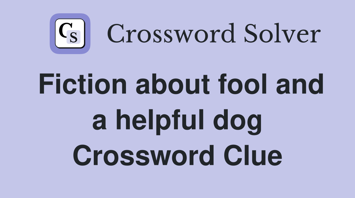 Fiction about fool and a helpful dog Crossword Clue