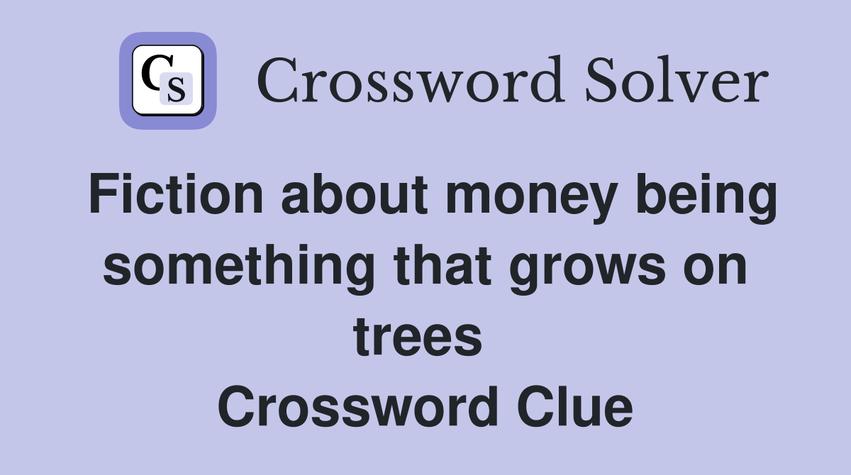 Fiction about money being something that grows on trees  Crossword Clue