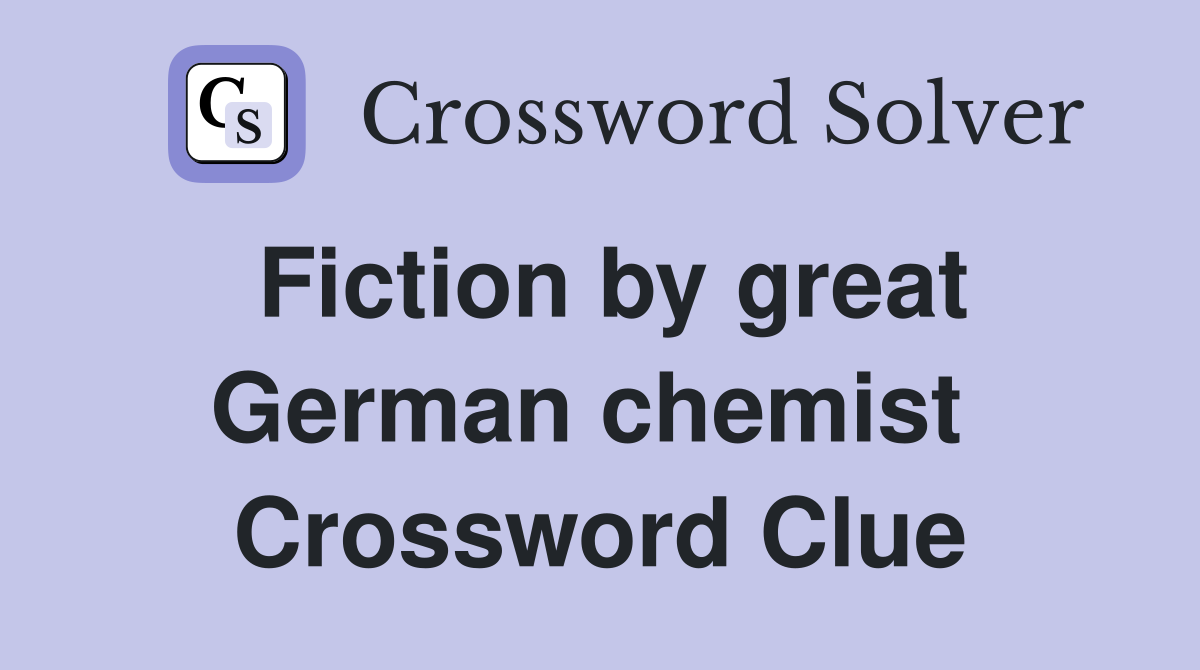 Fiction by great German chemist  Crossword Clue