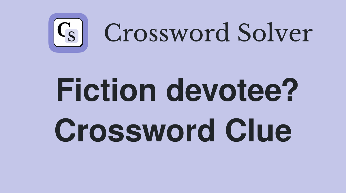 Fiction devotee? Crossword Clue