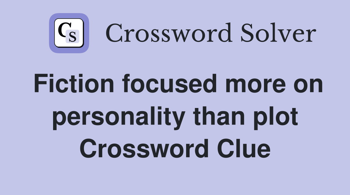 Fiction focused more on personality than plot Crossword Clue