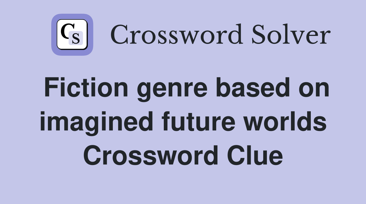 Fiction genre based on imagined future worlds Crossword Clue