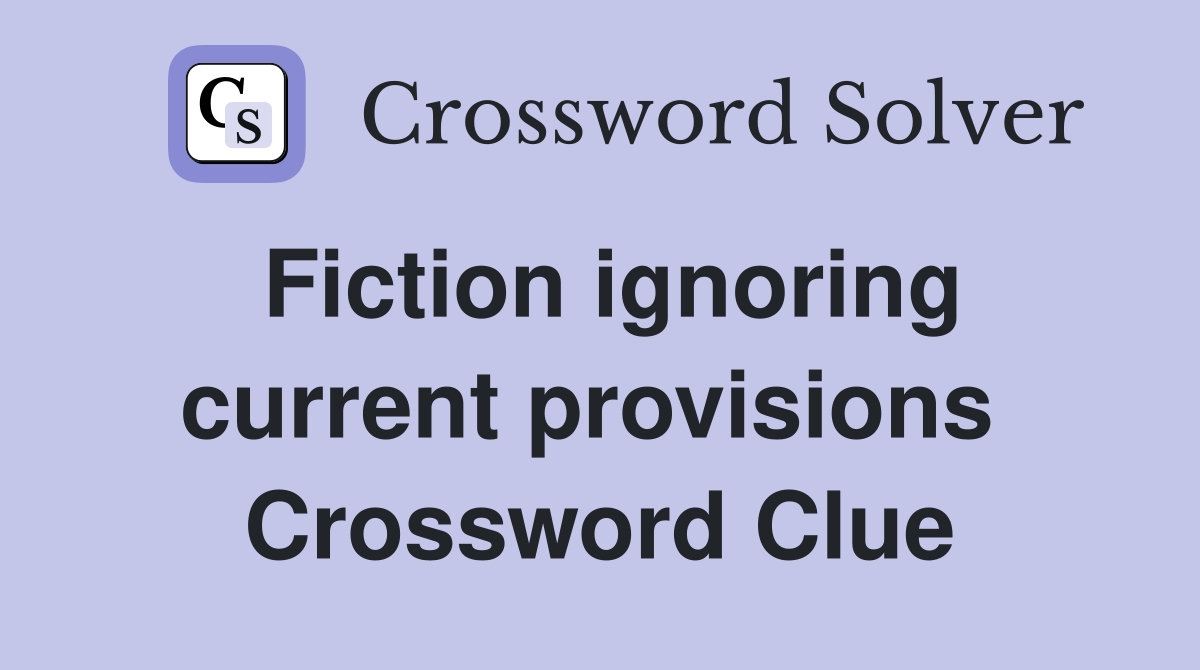 Fiction ignoring current provisions  Crossword Clue