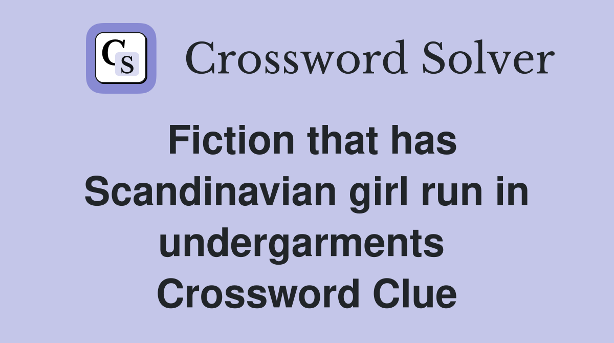 Fiction that has Scandinavian girl run in undergarments  Crossword Clue