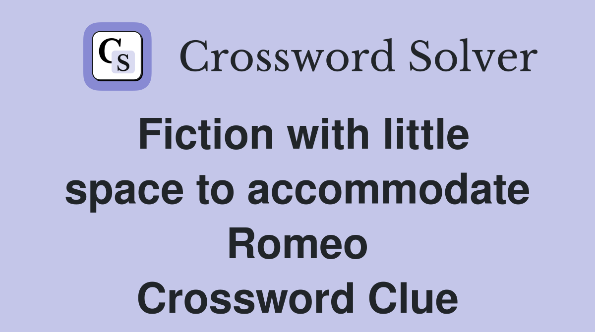 Fiction with little space to accommodate Romeo Crossword Clue