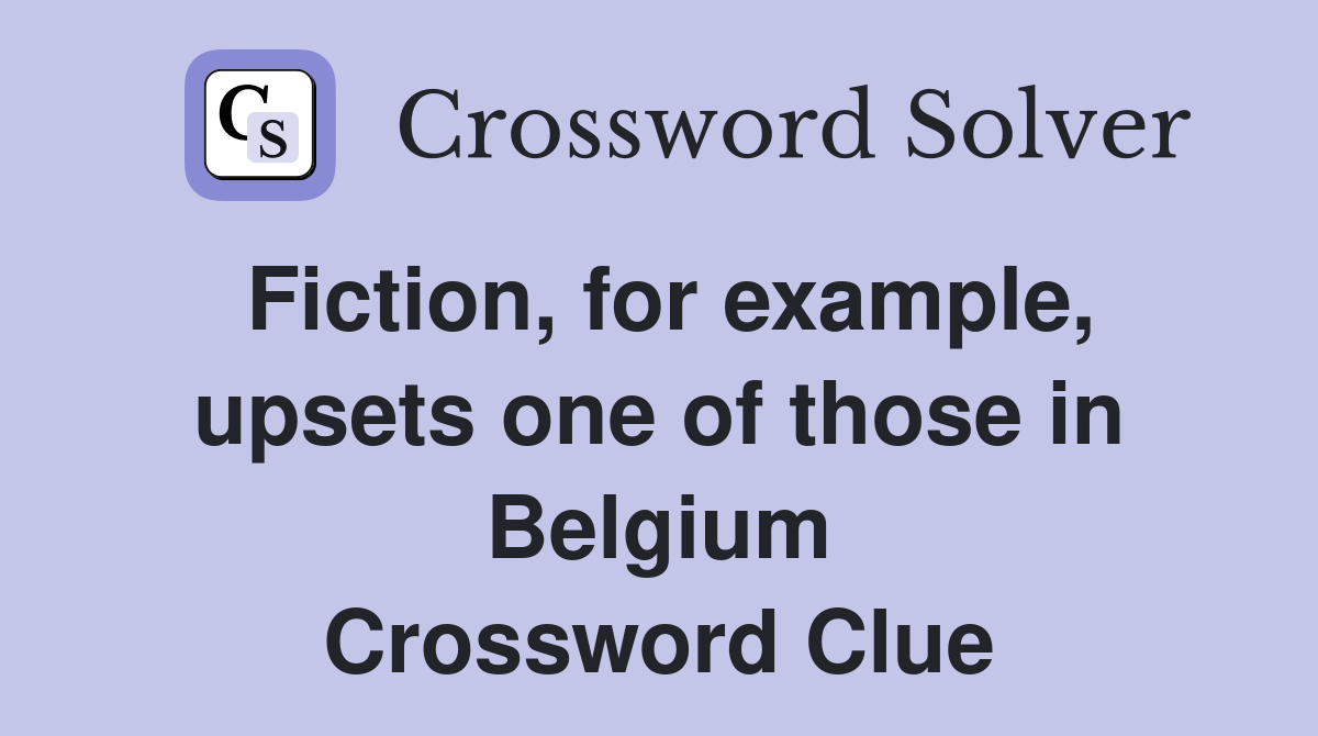 Fiction, for example, upsets one of those in Belgium Crossword Clue