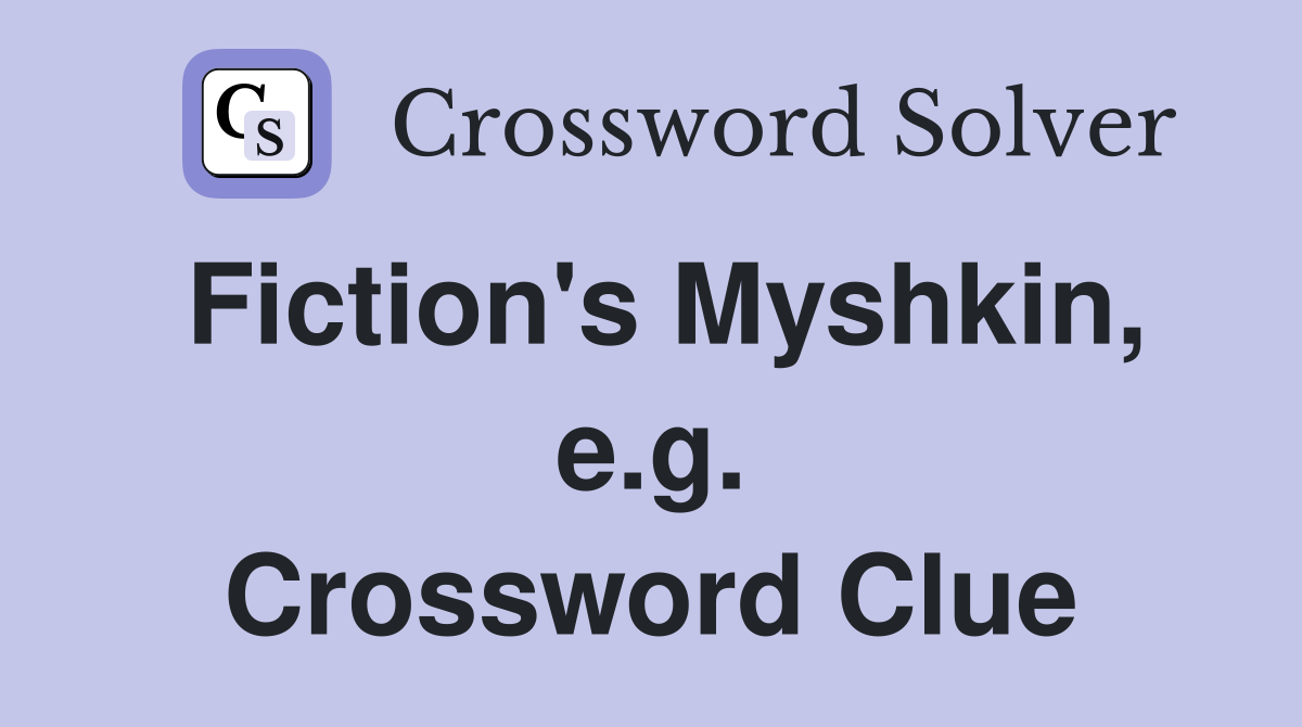 Fiction's Myshkin, e.g. Crossword Clue