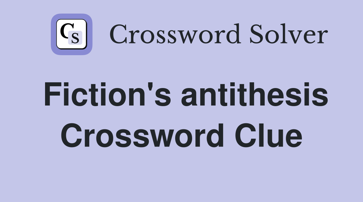 Fiction's antithesis Crossword Clue