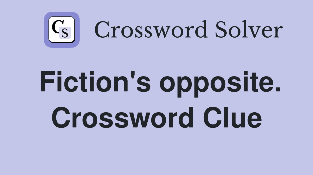 Fiction's opposite. Crossword Clue