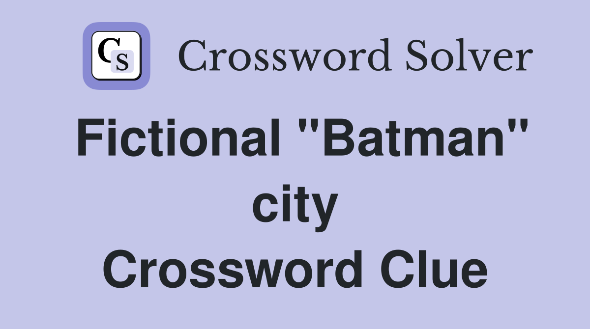 Fictional "Batman" city Crossword Clue