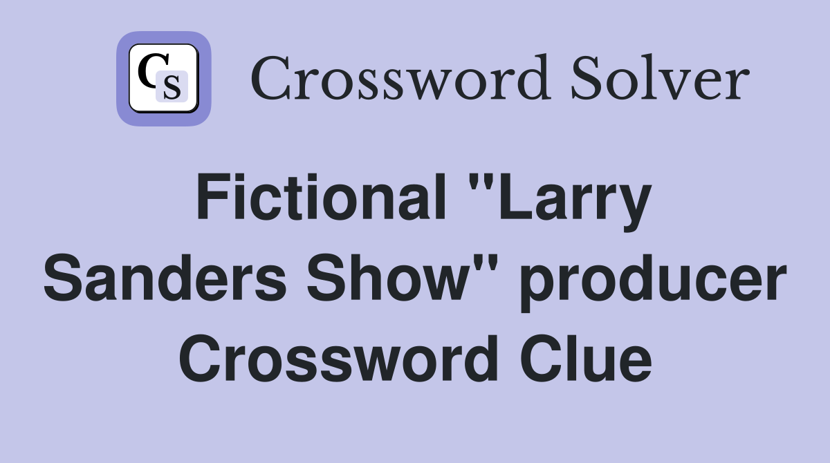Fictional "Larry Sanders Show" producer Crossword Clue